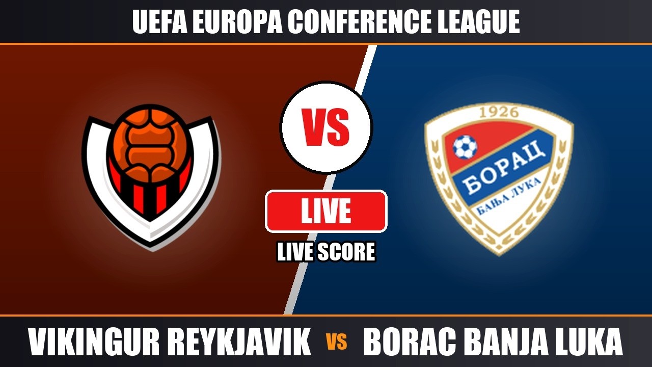 Vikingur Reykjavik vs Borac Banja Luka Live Score - UEFA Europa Conference League ภาพถ่ายทอดสดฟุตบอล